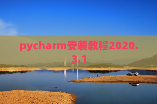 pycharm安装教程2020.3.1 pycharm安装教程2020.3.1